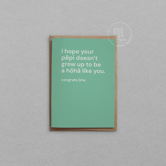 Greeting Card - I hope your pēpi doesn't grow up to be a hōhā like you