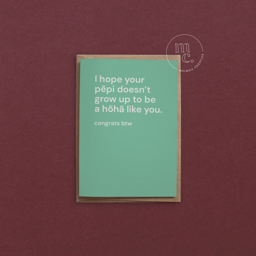 Greeting Card - I hope your pēpi doesn't grow up to be a hōhā like you